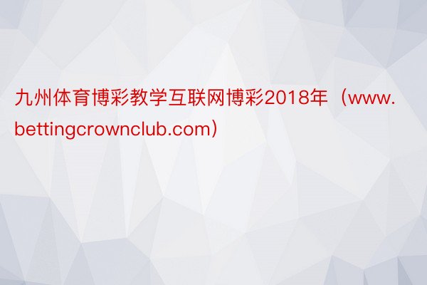 九州体育博彩教学互联网博彩2018年（www.bettingcrownclub.com）