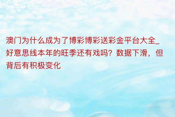 澳门为什么成为了博彩博彩送彩金平台大全_好意思线本年的旺季还有戏吗？数据下滑，但背后有积极变化